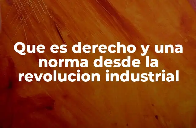 Que es Derecho y una Norma desde la Revolucion Industrial