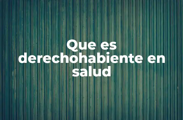 Que es Derechohabiente en Salud