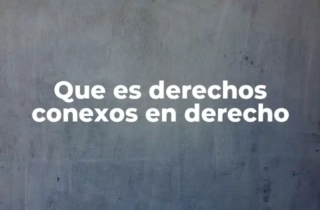 Que es Derechos Conexos en Derecho