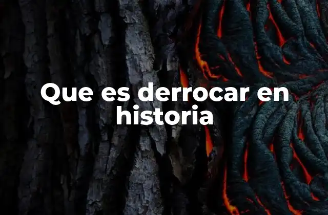 Que es Derrocar en Historia