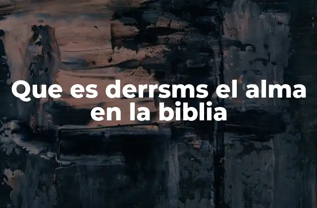 Que es Derrsms el Alma en la Biblia
