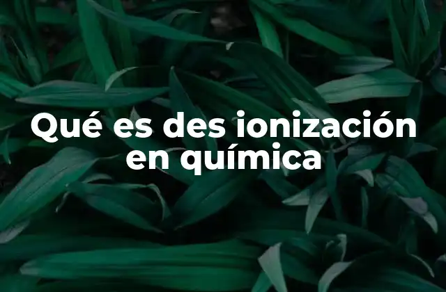 Qué es Des Ionización en Química