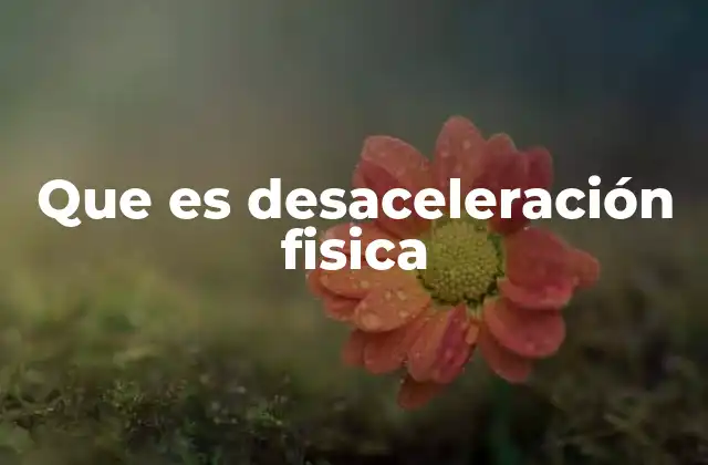 Que es Desaceleración Fisica