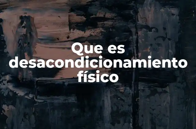 Que es Desacondicionamiento Físico