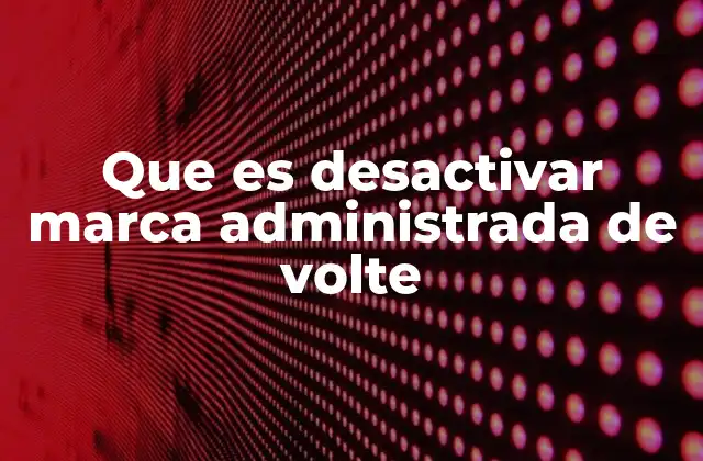 Que es Desactivar Marca Administrada de Volte