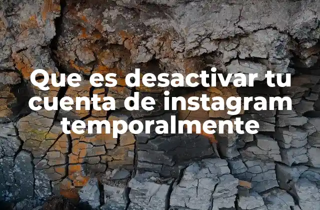 Que es Desactivar Tu Cuenta de Instagram Temporalmente