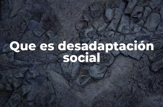 Que es Desadaptación Social