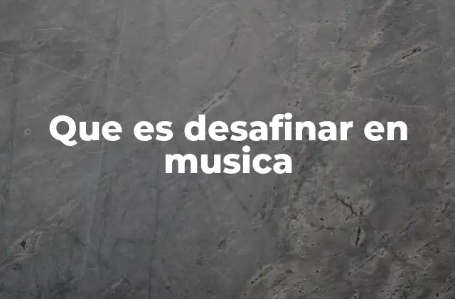 Que es Desafinar en Musica