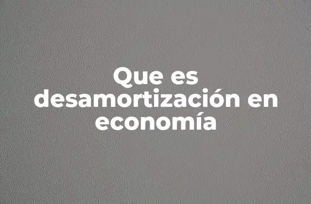 Que es Desamortización en Economía