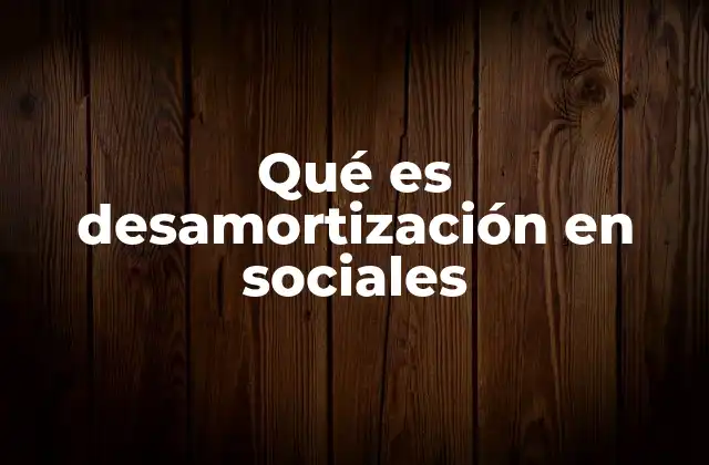 Qué es Desamortización en Sociales