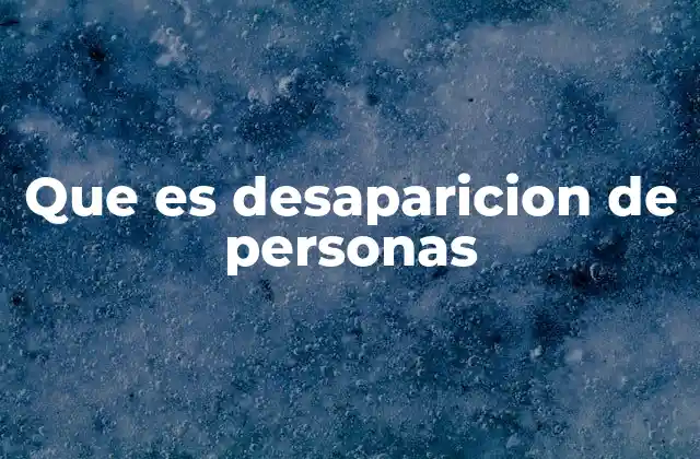 Que es Desaparicion de Personas 2 El impacto emocional y social de la desaparición