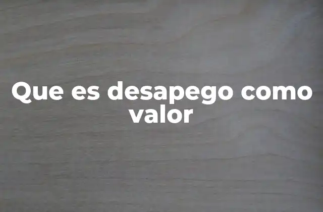 Que es Desapego como Valor