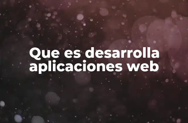 Que es Desarrolla Aplicaciones Web