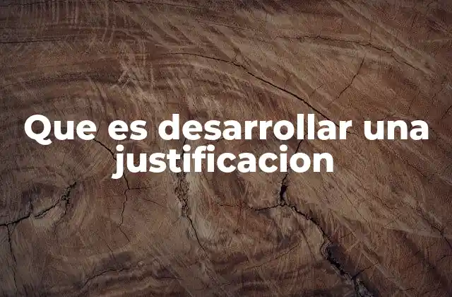 Que es Desarrollar una Justificacion