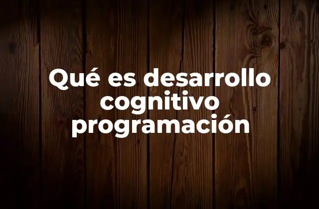 Qué es Desarrollo Cognitivo Programación