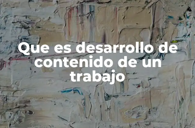 Que es Desarrollo de Contenido de un Trabajo