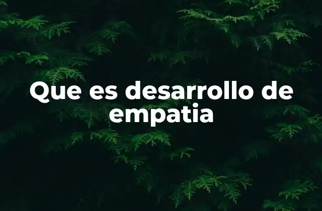 Que es Desarrollo de Empatia