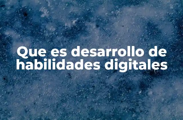 Que es Desarrollo de Habilidades Digitales 2 Cómo las habilidades digitales transforman el entorno laboral y educativo