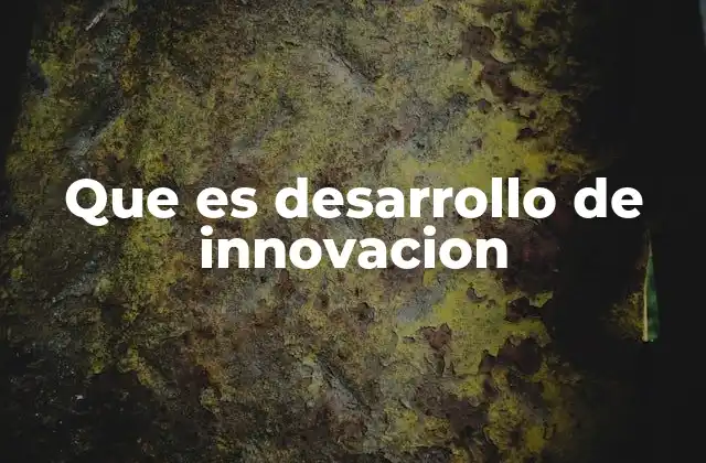 Que es Desarrollo de Innovacion