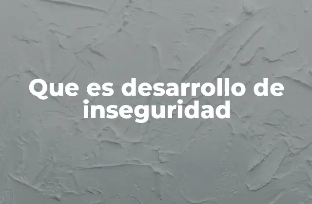 Que es Desarrollo de Inseguridad