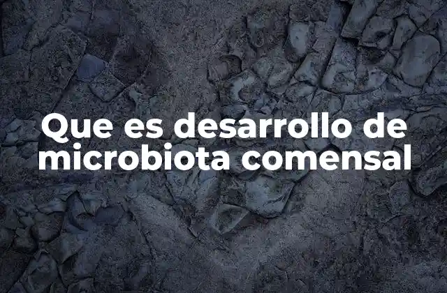 Que es Desarrollo de Microbiota Comensal