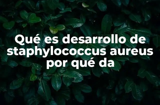 Qué es Desarrollo de Staphylococcus Aureus por Qué Da