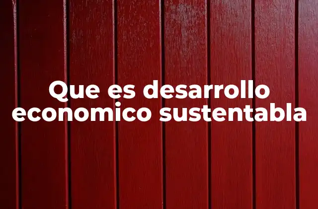Que es Desarrollo Economico Sustentabla 2 Un equilibrio entre crecimiento y conservación