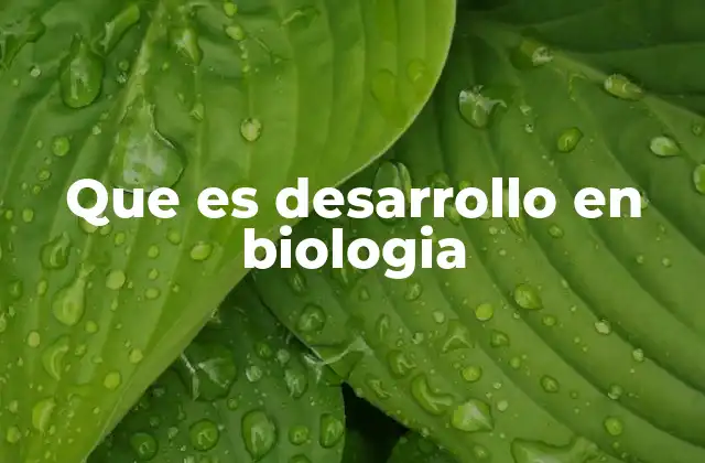Que es Desarrollo en Biologia