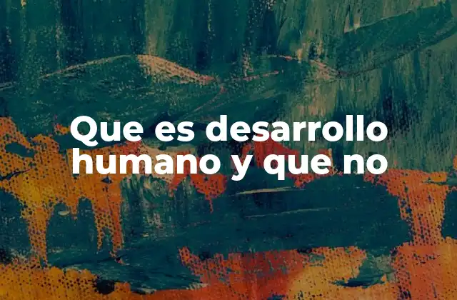Que es Desarrollo Humano y que No