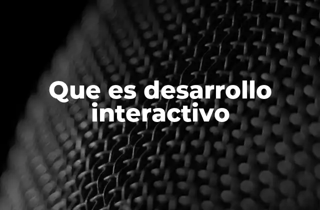 Que es Desarrollo Interactivo 2 La evolución del desarrollo interactivo en el entorno digital