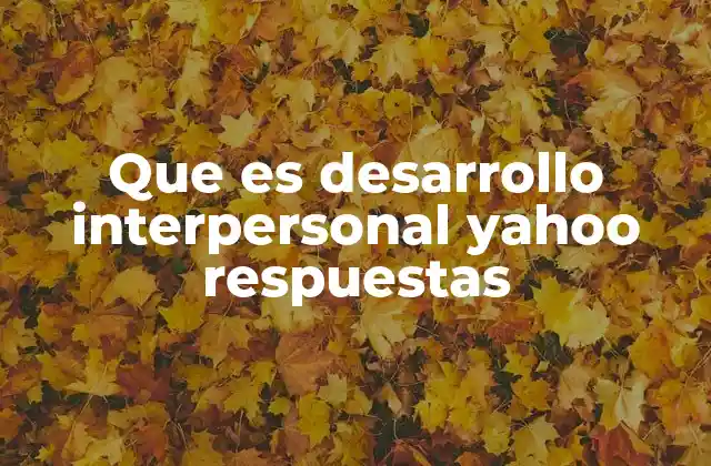 Que es Desarrollo Interpersonal Yahoo Respuestas