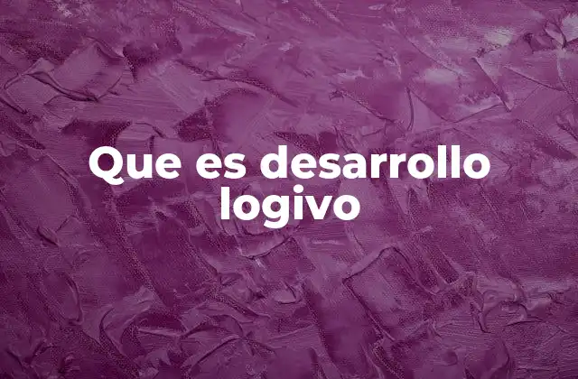 Que es Desarrollo Logivo