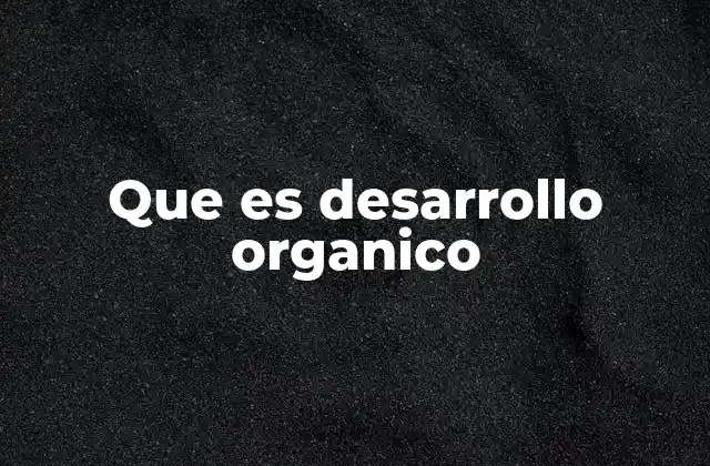 Que es Desarrollo Organico