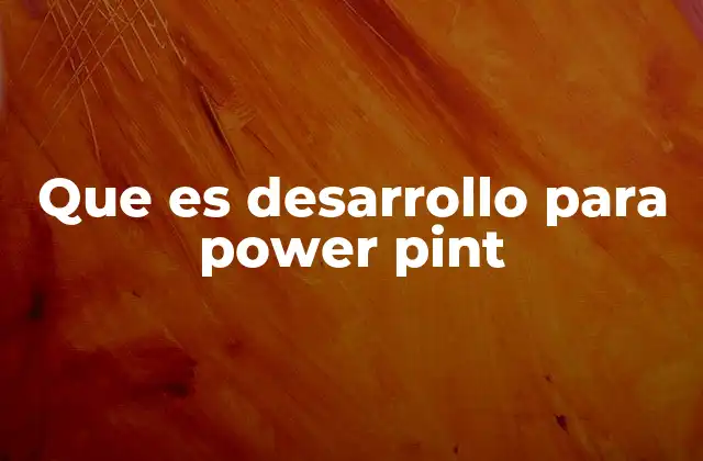 Que es Desarrollo para Power Pint