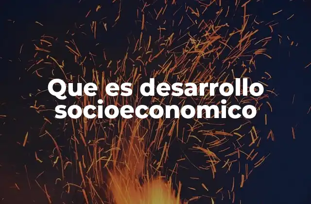 Que es Desarrollo Socioeconomico