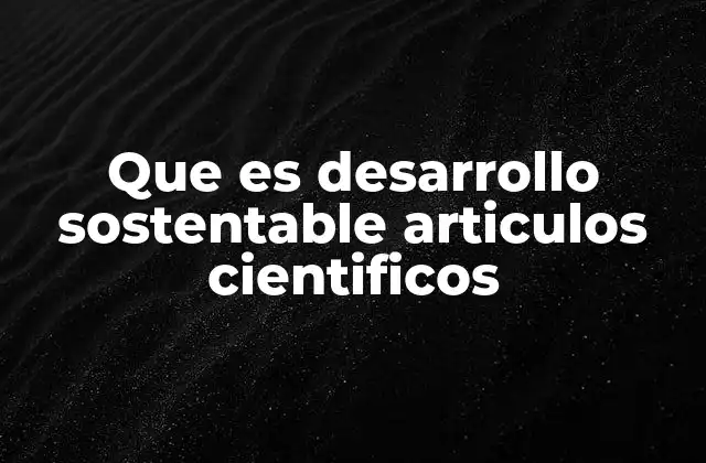 Que es Desarrollo Sostentable Articulos Cientificos