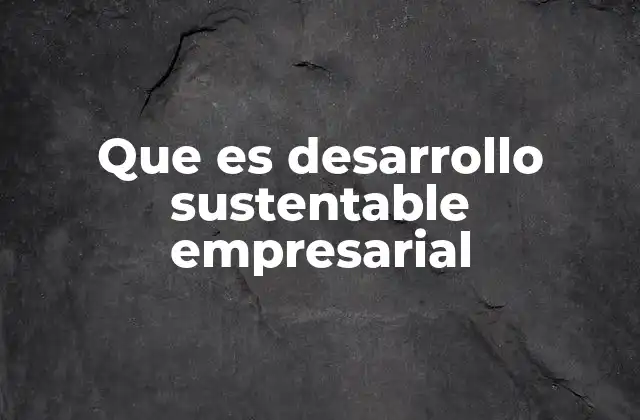 Que es Desarrollo Sustentable Empresarial 2 Cómo las empresas pueden integrar la sostenibilidad en su modelo de negocio