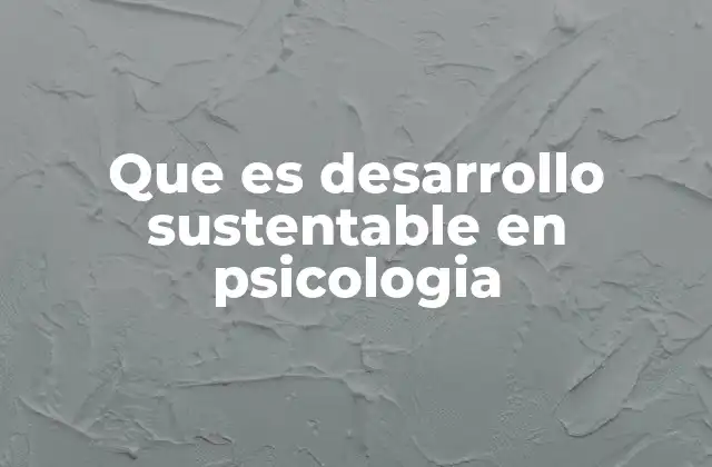 Que es Desarrollo Sustentable en Psicologia
