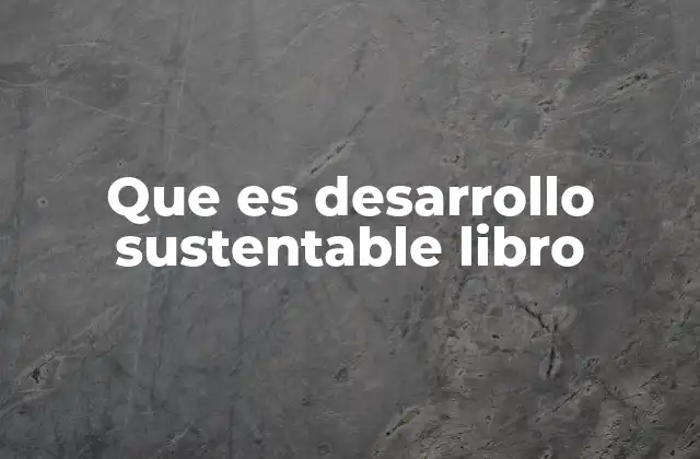 Que es Desarrollo Sustentable Libro