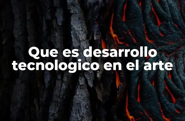 Que es Desarrollo Tecnologico en el Arte