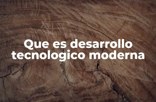 Que es Desarrollo Tecnologico Moderna