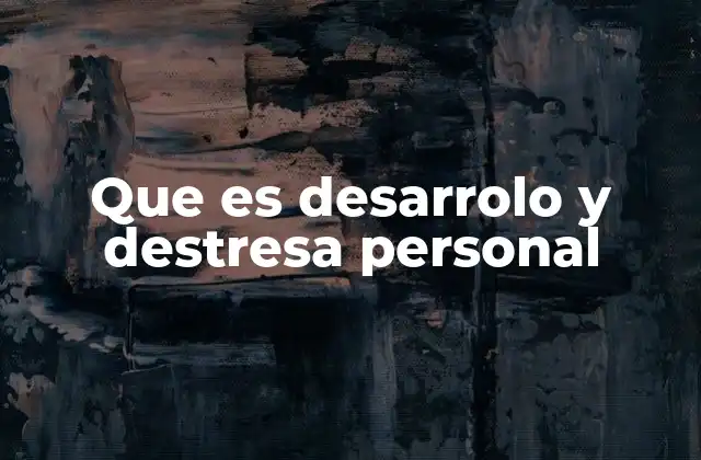 Que es Desarrolo y Destresa Personal