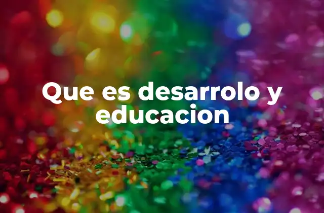 Que es Desarrolo y Educacion