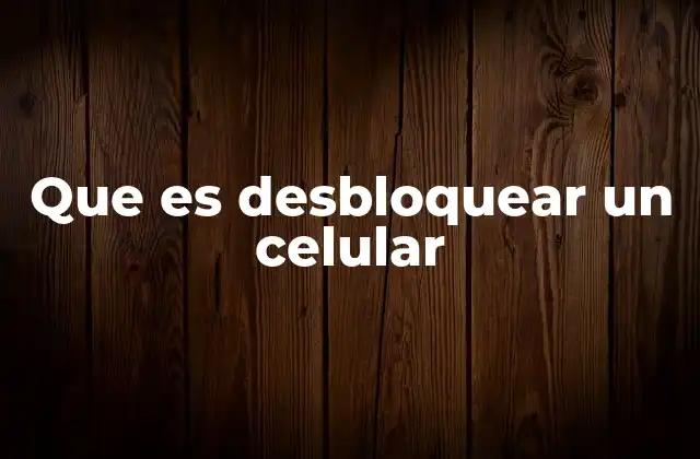 Que es Desbloquear un Celular