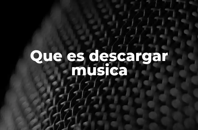 Que es Descargar Musica