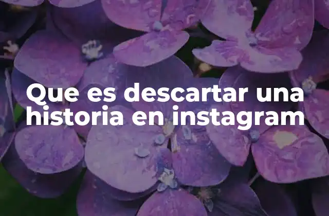 Que es Descartar una Historia en Instagram
