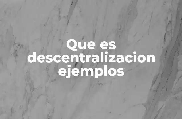 Que es Descentralizacion Ejemplos