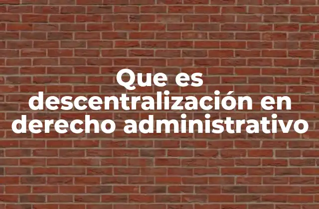 Que es Descentralización en Derecho Administrativo