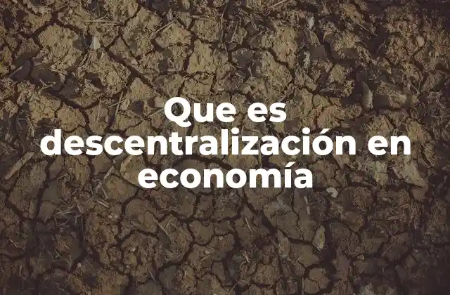 Que es Descentralización en Economía 2 La descentralización económica como estrategia de desarrollo regional