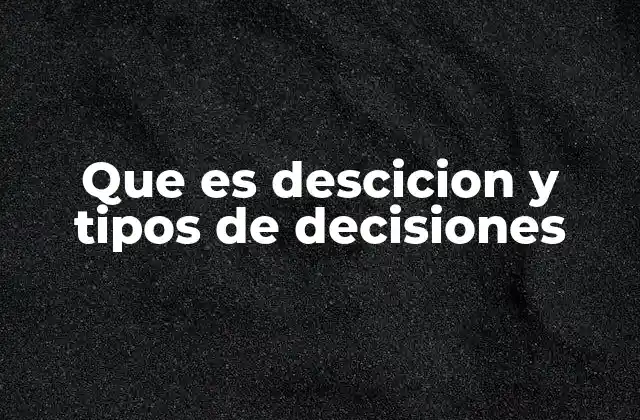 Que es Descicion y Tipos de Decisiones